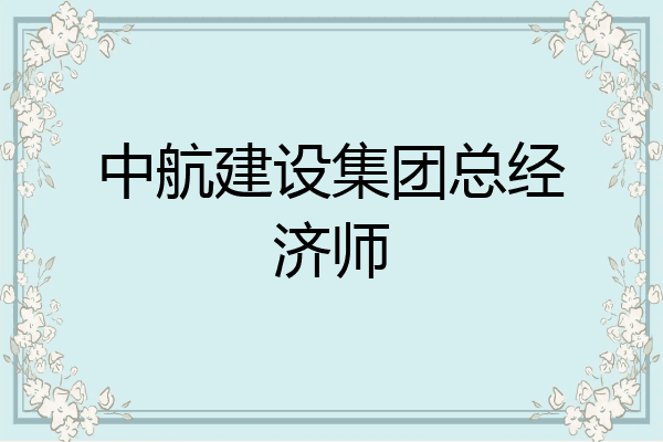 中航建设集团总经济师