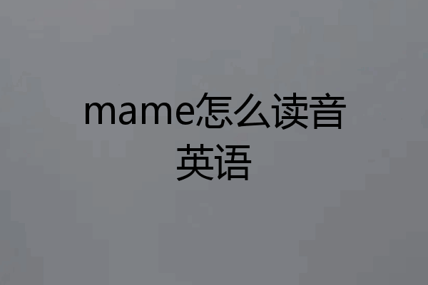 mame怎么读音英语