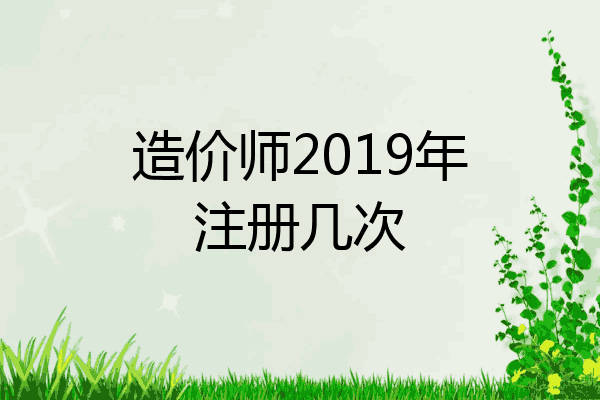 造价师2019年注册几次