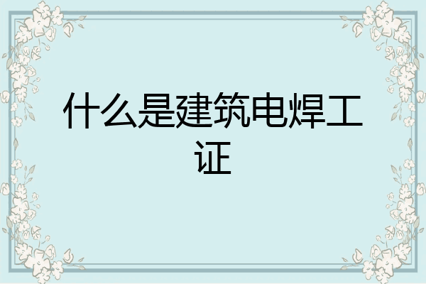 什么是建筑电焊工证