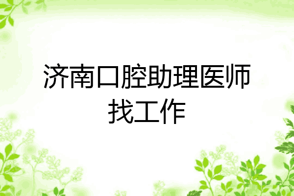 济南口腔助理医师找工作