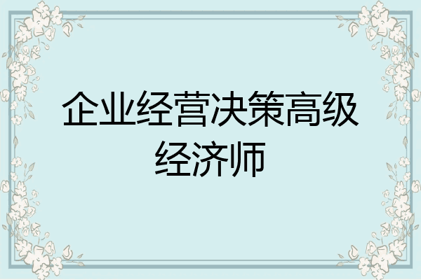企业经营决策高级经济师