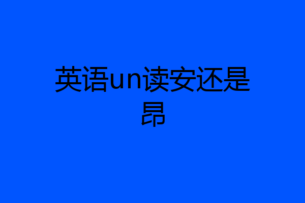 英语un读安还是昂