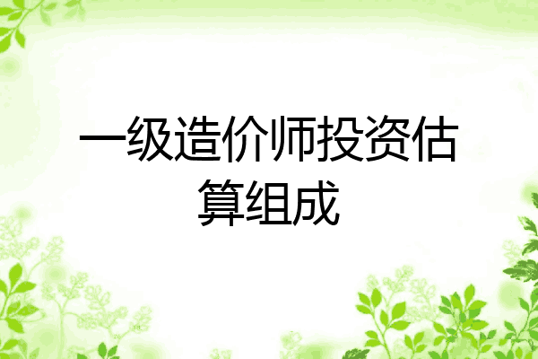 一级造价师投资估算组成