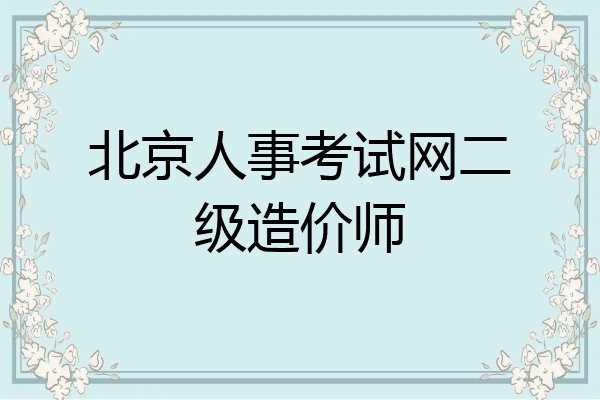 北京人事考试网二级造价师