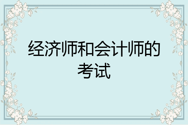 经济师和会计师的考试