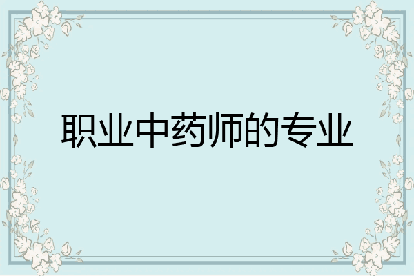 职业中药师的专业