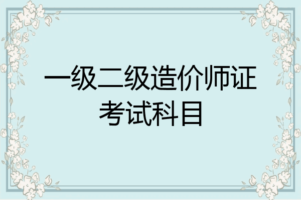 一级二级造价师证考试科目