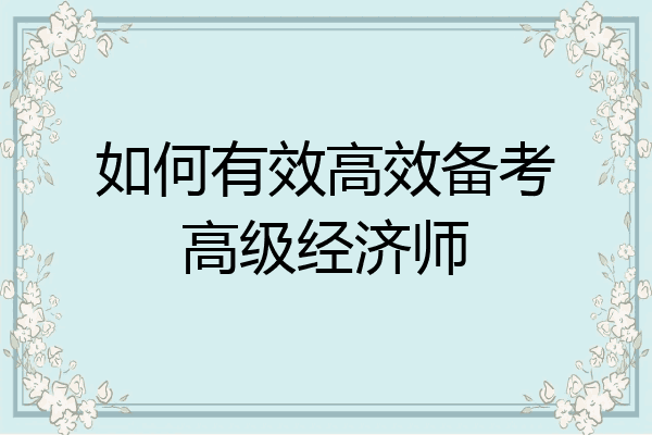 如何有效高效备考高级经济师