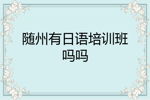 随州有日语培训班吗吗