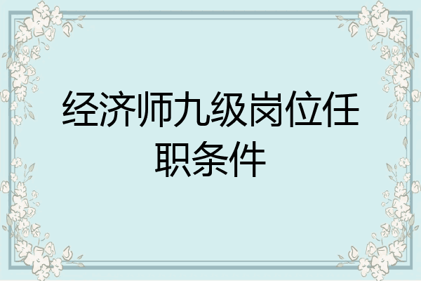 经济师九级岗位任职条件