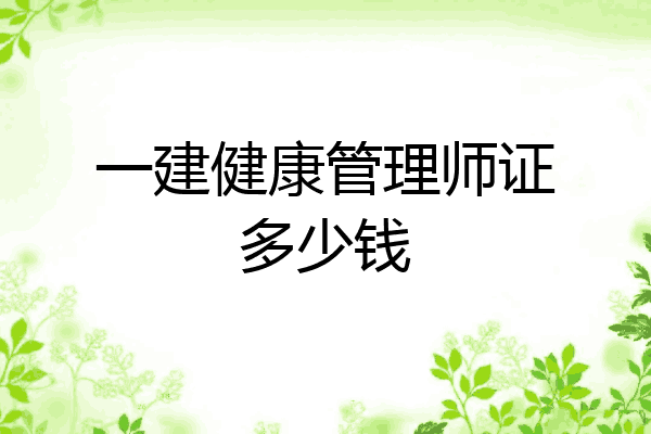 一建健康管理师证多少钱