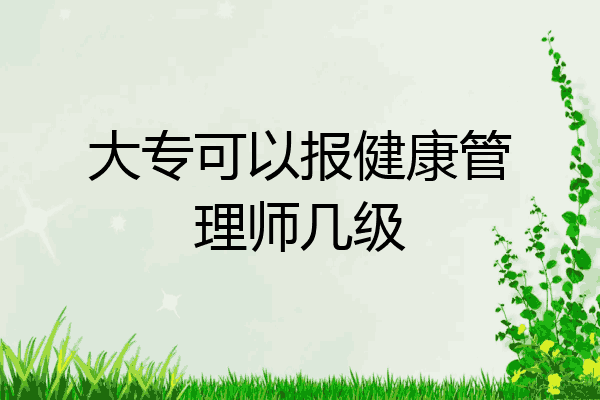 大专可以报健康管理师几级