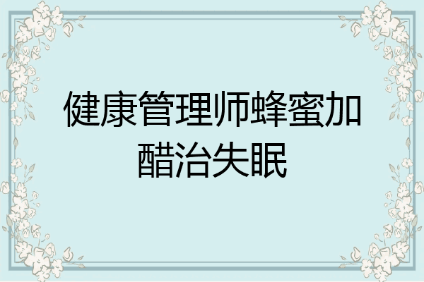 健康管理师蜂蜜加醋治失眠