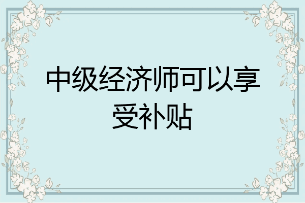 中级经济师可以享受补贴