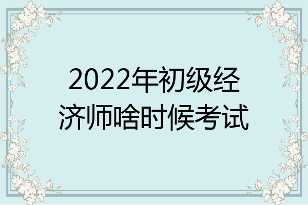 2022年初级经济师啥时候考试