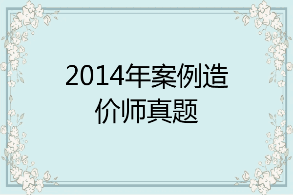 2014年案例造价师真题