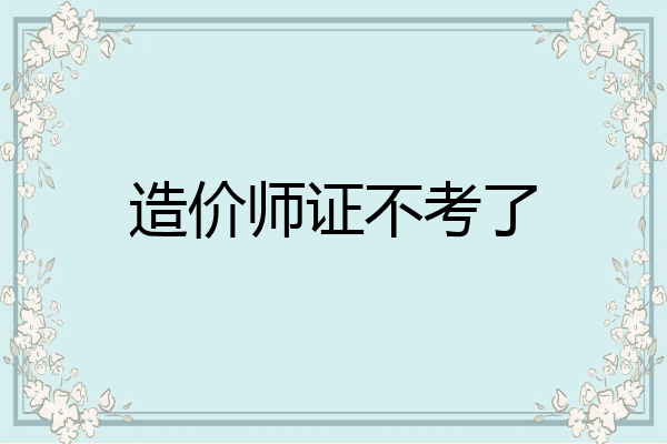 造价师证不考了