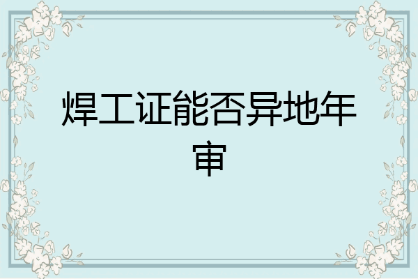 焊工证能否异地年审