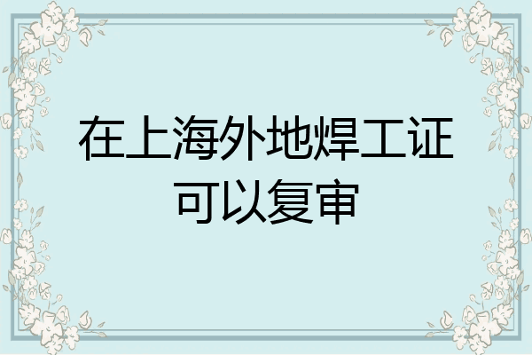 在上海外地焊工证可以复审