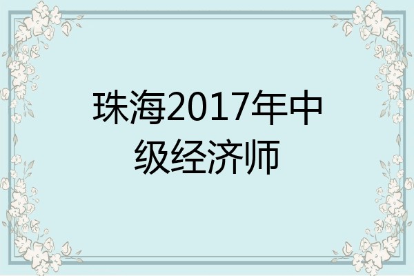 珠海2017年中级经济师