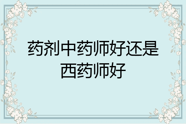 药剂中药师好还是西药师好