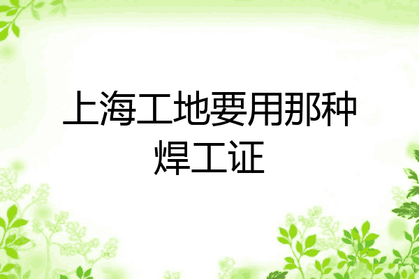 上海工地要用那种焊工证