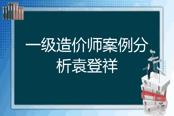 一级造价师案例分析袁登祥