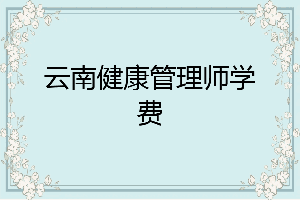 云南健康管理师学费