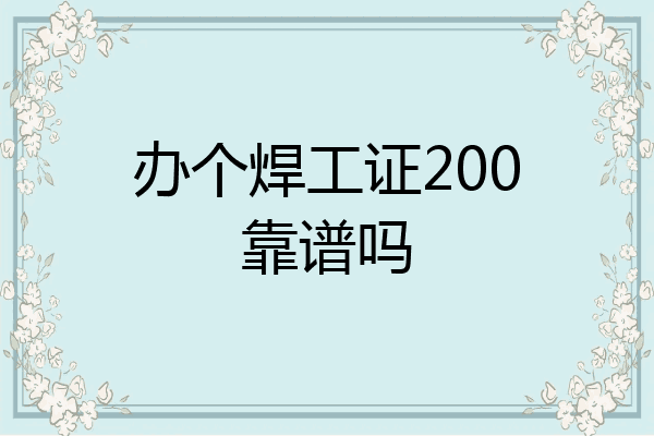 办个焊工证200靠谱吗