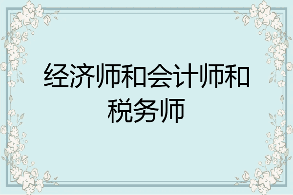 经济师和会计师和税务师