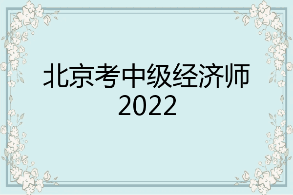 北京考中级经济师2022