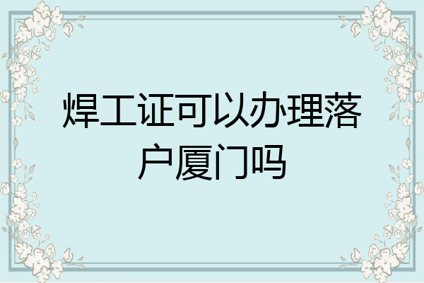 焊工证可以办理落户厦门吗