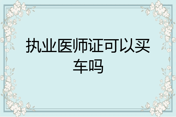 执业医师证可以买车吗