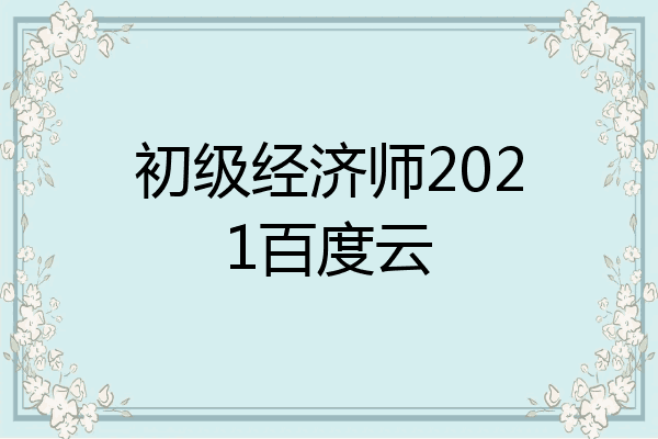 初级经济师2021百度云