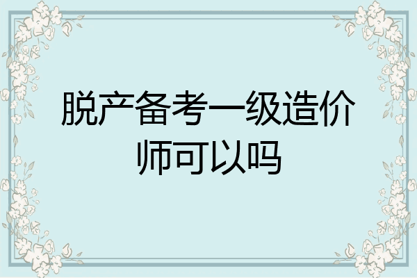 脱产备考一级造价师可以吗