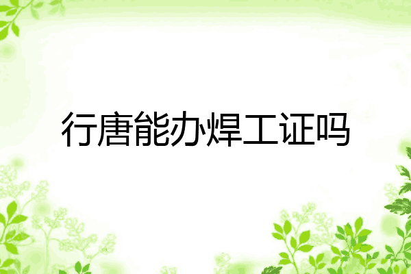 行唐能办焊工证吗