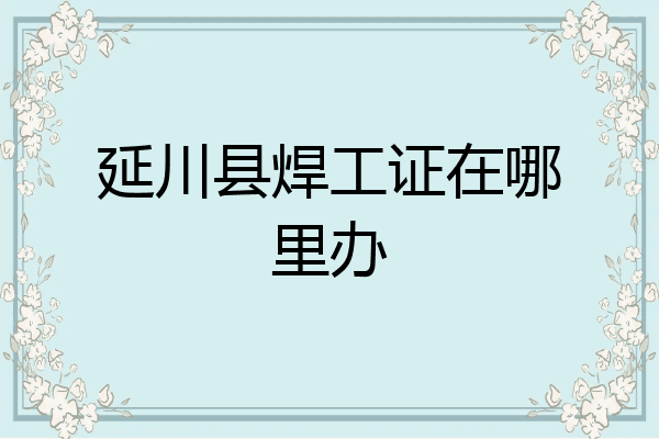 延川县焊工证在哪里办
