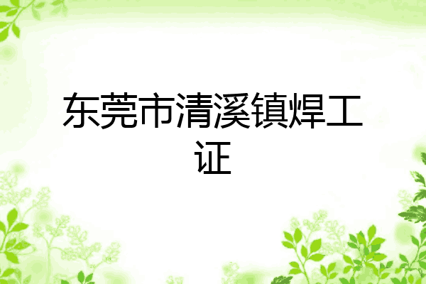 东莞市清溪镇焊工证
