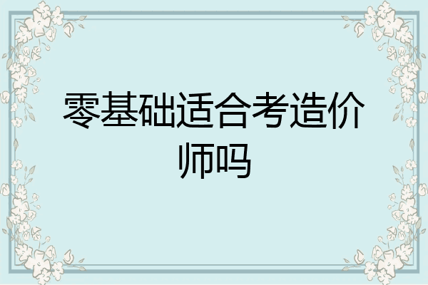零基础适合考造价师吗