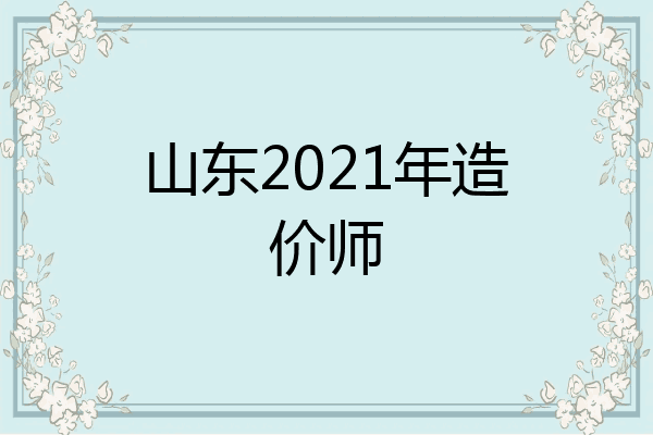 山东2021年造价师