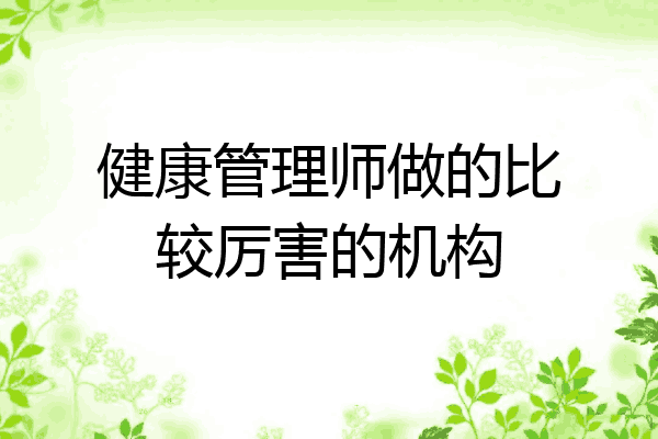 健康管理师做的比较厉害的机构