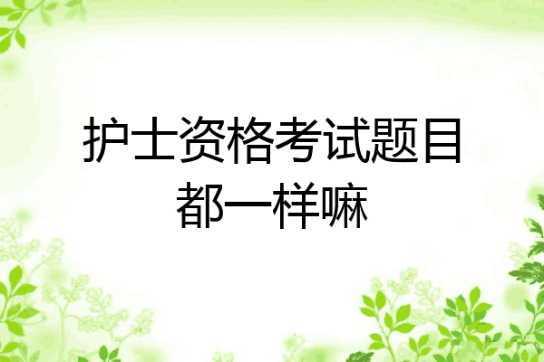 护士资格考试题目都一样嘛
