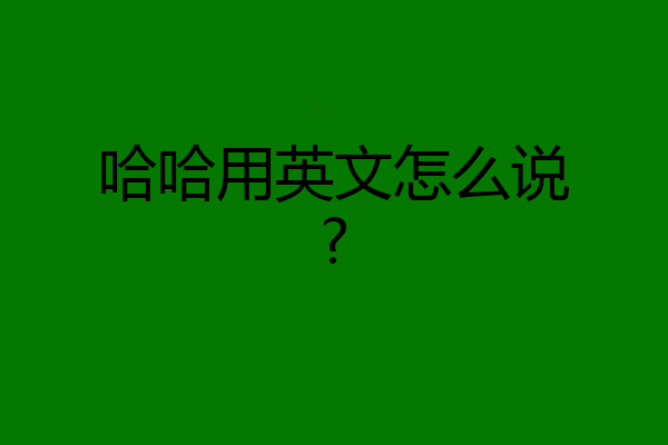 哈哈用英文怎么说?