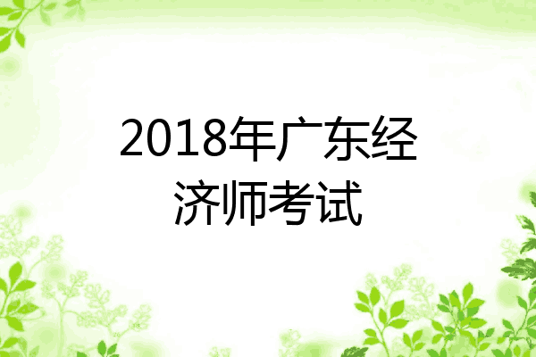 2018年广东经济师考试
