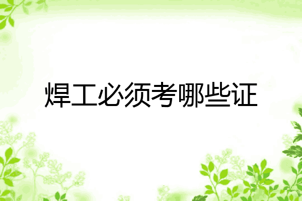 焊工必须考哪些证
