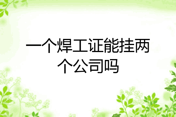 一个焊工证能挂两个公司吗