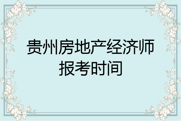 贵州房地产经济师报考时间