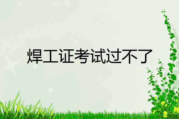 焊工证考试过不了