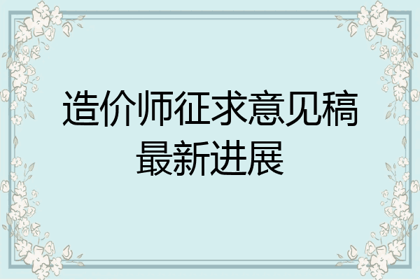 造价师征求意见稿最新进展
